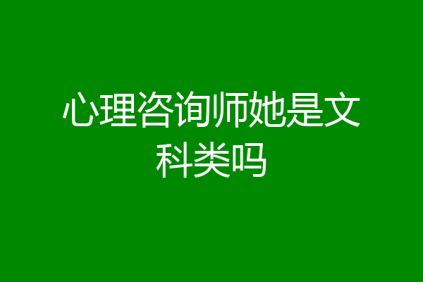 心理咨询师她是文科类吗