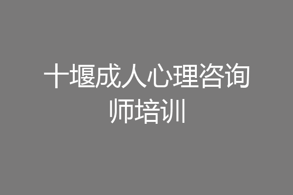 十堰成人心理咨询师培训