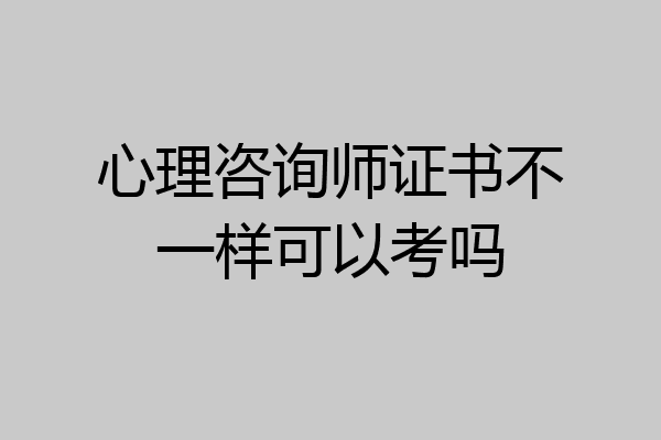 心理咨询师证书不一样可以考吗