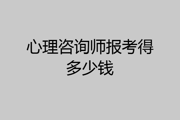 心理咨询师报考得多少钱