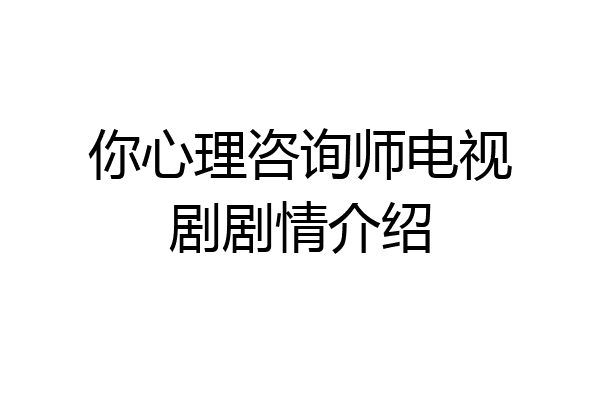你心理咨询师电视剧剧情介绍