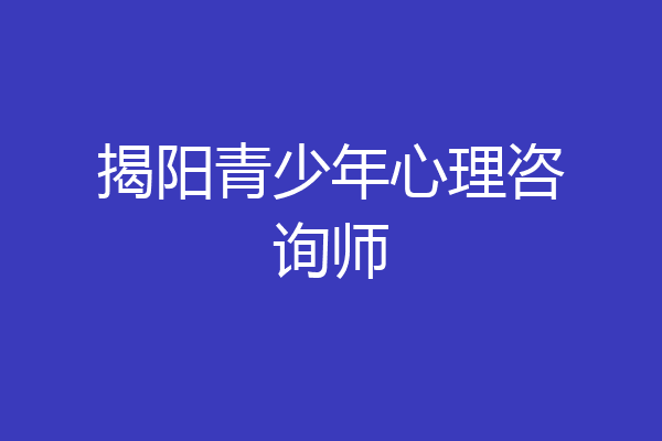 揭阳青少年心理咨询师