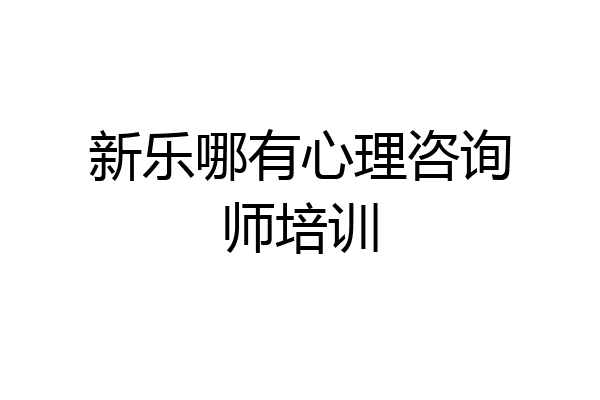 新乐哪有心理咨询师培训