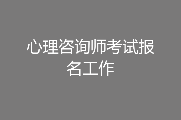 心理咨询师考试报名工作