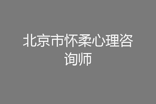 北京市怀柔心理咨询师