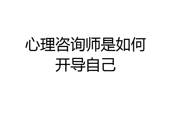 心理咨询师是如何开导自己