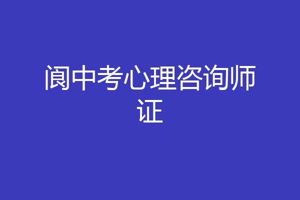 阆中考心理咨询师证