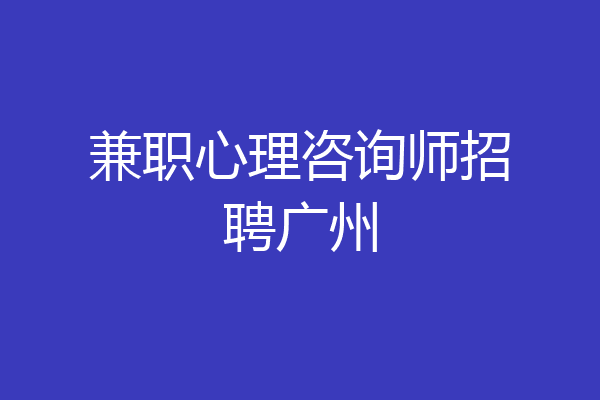兼职心理咨询师招聘广州