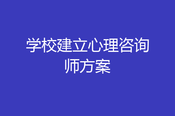 学校建立心理咨询师方案