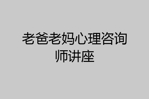 老爸老妈心理咨询师讲座