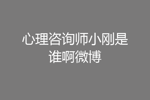 心理咨询师小刚是谁啊微博