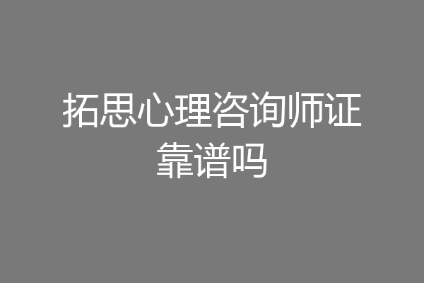 拓思心理咨询师证靠谱吗