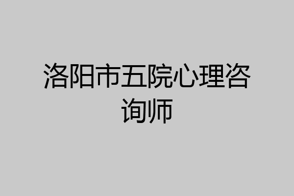 洛阳市五院心理咨询师