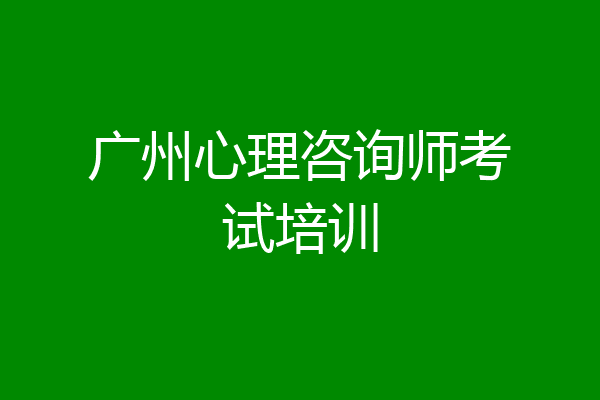 广州心理咨询师考试培训