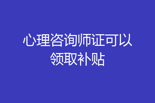 心理咨询师证可以领取补贴
