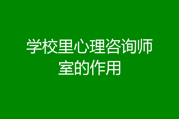 学校里心理咨询师室的作用