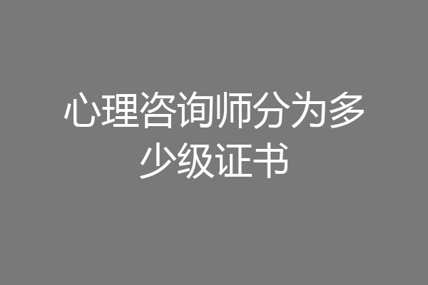 心理咨询师分为多少级证书
