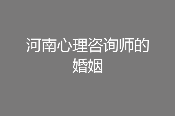 河南心理咨询师的婚姻
