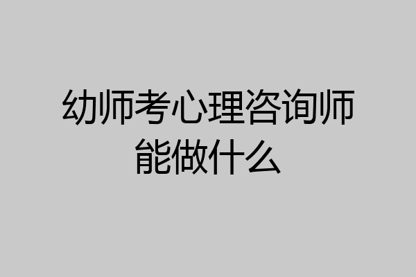 幼师考心理咨询师能做什么