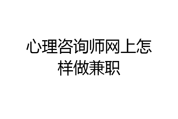 心理咨询师网上怎样做兼职