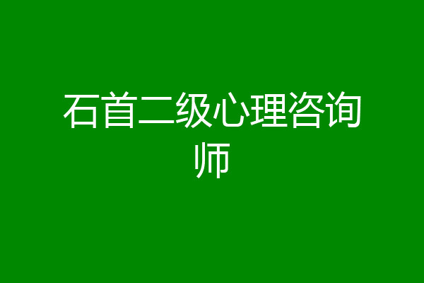 石首二级心理咨询师