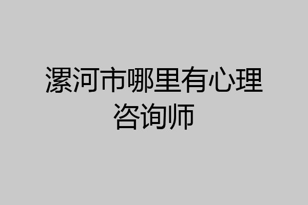 漯河市哪里有心理咨询师