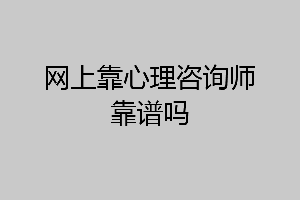 网上靠心理咨询师靠谱吗