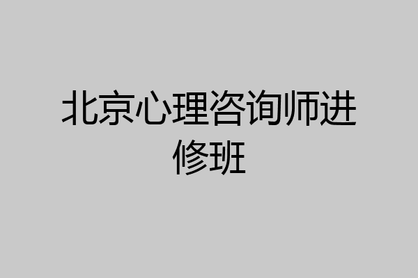 北京心理咨询师进修班
