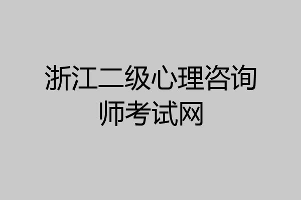 浙江二级心理咨询师考试网