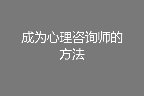 成为心理咨询师的方法