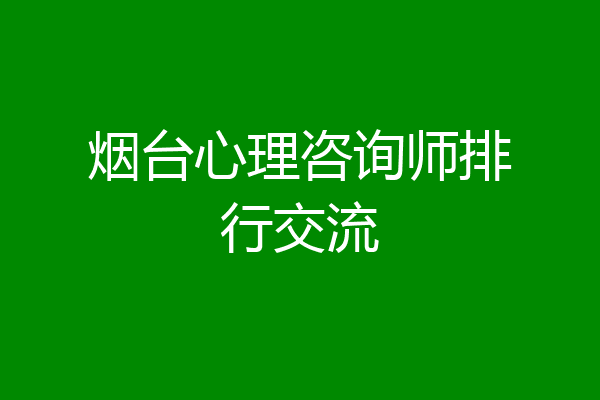 烟台心理咨询师排行交流