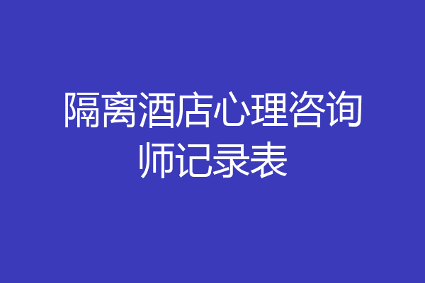隔离酒店心理咨询师记录表