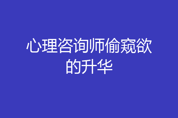 心理咨询师偷窥欲的升华