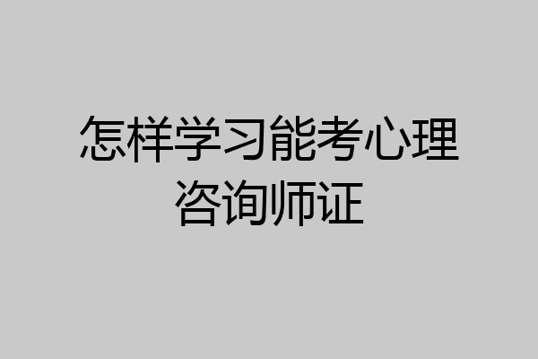 怎样学习能考心理咨询师证