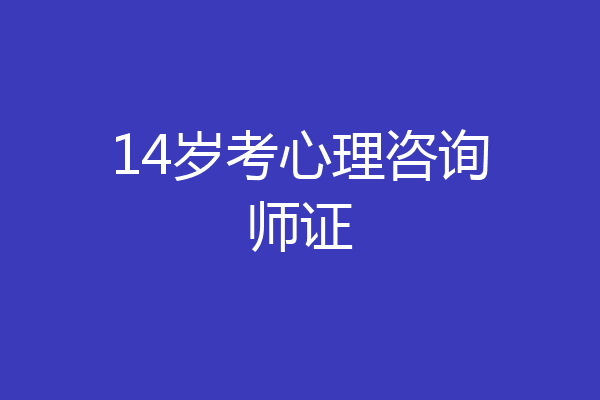 14岁考心理咨询师证