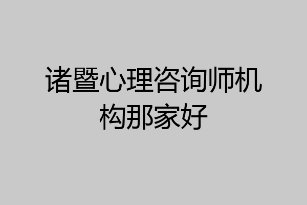 诸暨心理咨询师机构那家好
