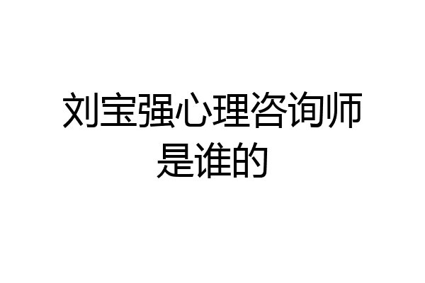 刘宝强心理咨询师是谁的