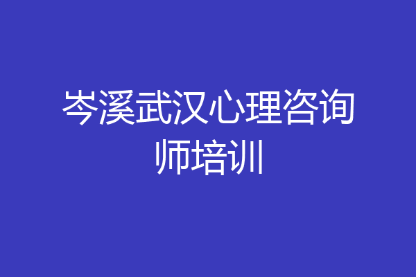岑溪武汉心理咨询师培训