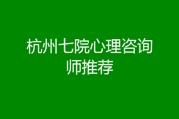 杭州七院心理咨询师推荐