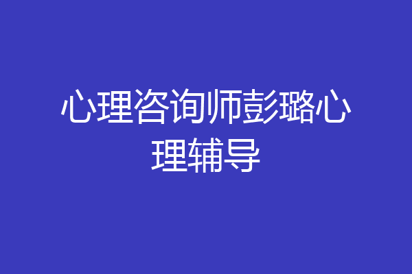 心理咨询师彭璐心理辅导