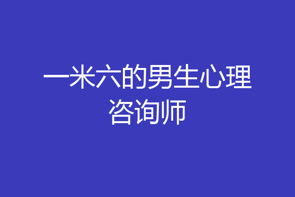 一米六的男生心理咨询师