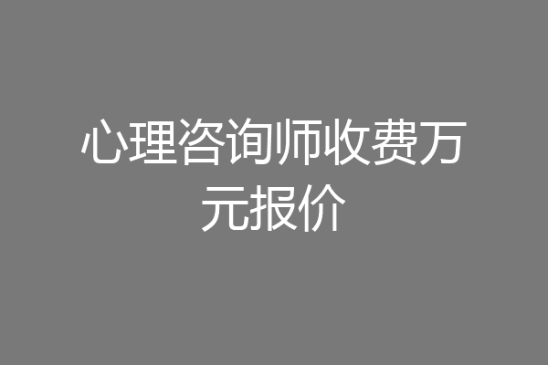 心理咨询师收费万元报价