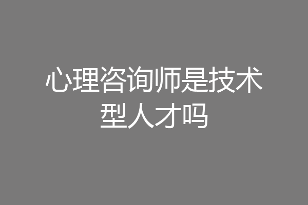 心理咨询师是技术型人才吗