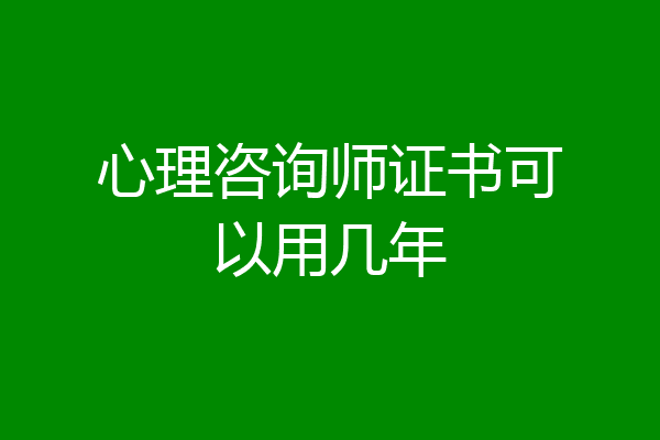 心理咨询师证书可以用几年