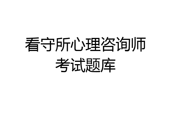 看守所心理咨询师考试题库