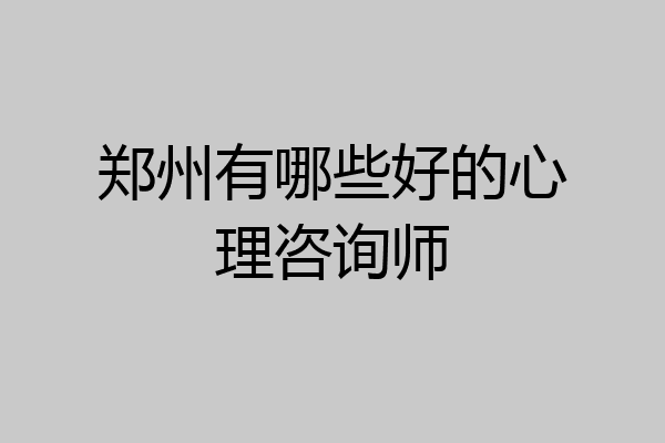 郑州有哪些好的心理咨询师