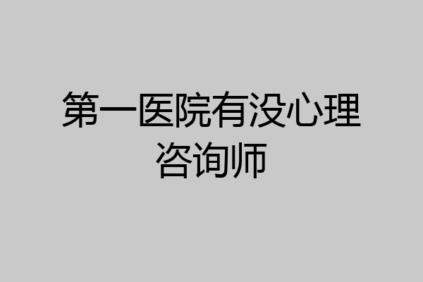 第一医院有没心理咨询师