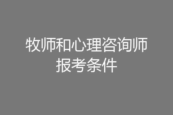 牧师和心理咨询师报考条件
