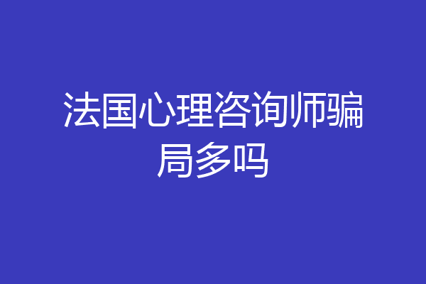 法国心理咨询师骗局多吗