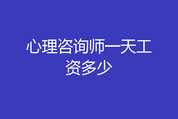 心理咨询师一天工资多少
